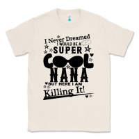 Natural I Never Dreamed I Would Be A Super Cool Nana Classic Tee - Bettercallsaul