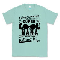 Seafoam I Never Dreamed I Would Be A Super Cool Nana Classic Tee - Bettercallsaul