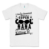 White I Never Dreamed I Would Be A Super Cool Nana Classic Tee - Bettercallsaul