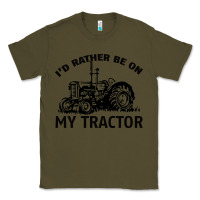 Army Green I D Rather Be On My Tractor Classic Tee - Bettercallsaul