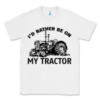 White I D Rather Be On My Tractor Classic Tee - Bettercallsaul
