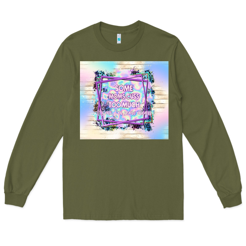 Some Moms Cuss Too Much It's Me I'm Some Moms Long Sleeve Tee by TumblerDesignByShophia | Teevron