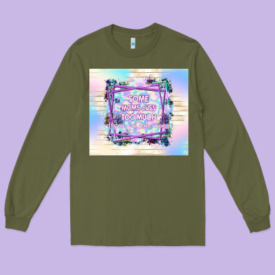 Some Moms Cuss Too Much It's Me I'm Some Moms Long Sleeve Tee Designed By Tumblerdesignbyshophia