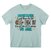 Sometimes I Just Have To Let God Fix It Cus If I F Heavy Core Tee | Teevron