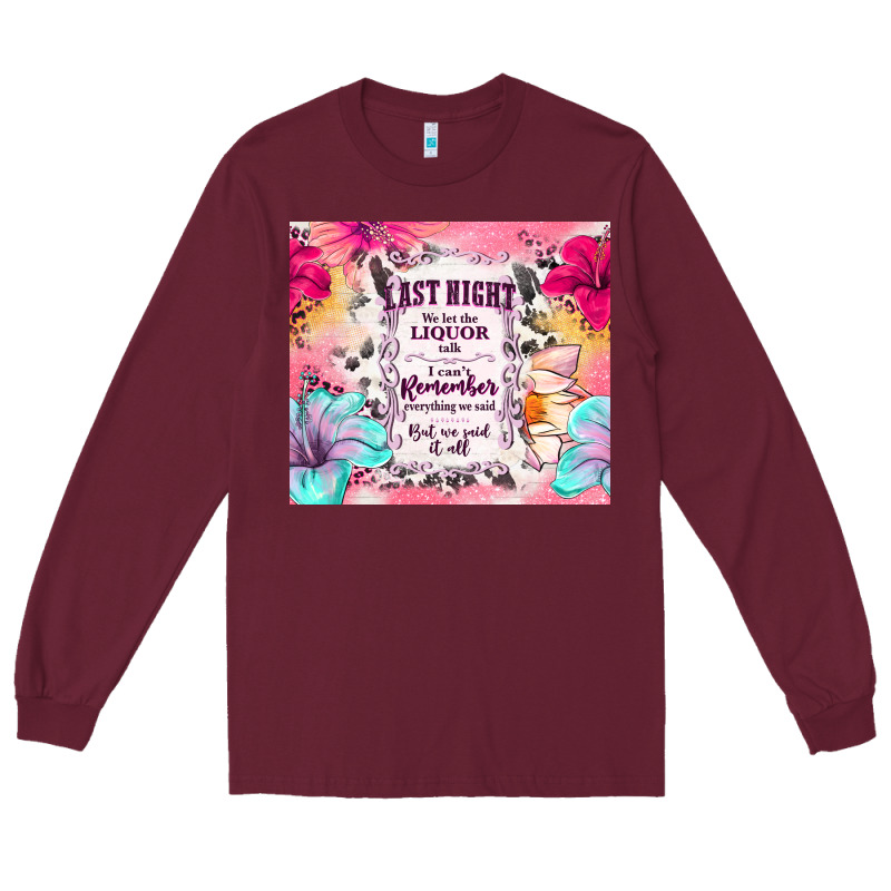 Last Night We Let The Liquor Talk Long Sleeve Tee by TumblerDesignByShophia | Teevron