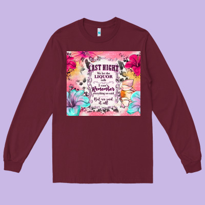 Last Night We Let The Liquor Talk Long Sleeve Tee Designed By Tumblerdesignbyshophia