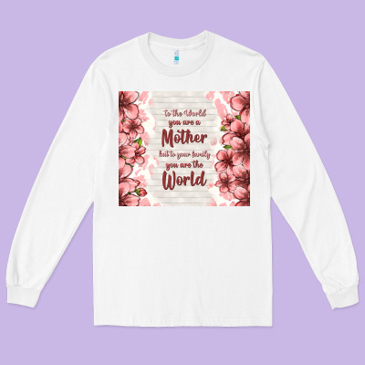 To The World You Are A Mother But To Your Family Y Long Sleeve Tee Designed By Tumblerdesignbyshophia
