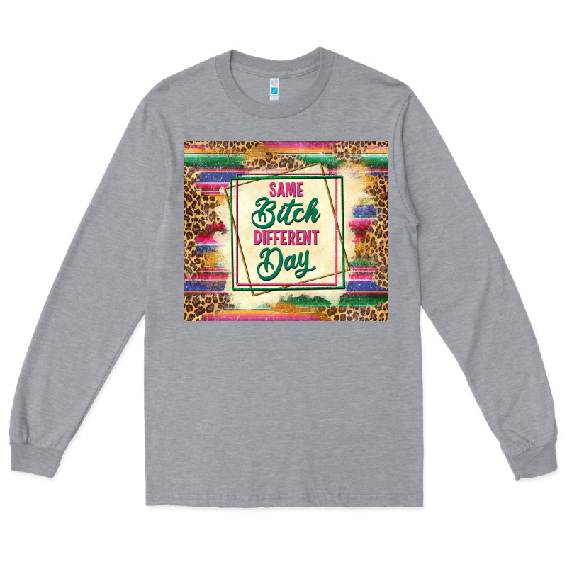 Same Bitch Different Day Long Sleeve Tee by TumblerDesignByShophia | Teevron