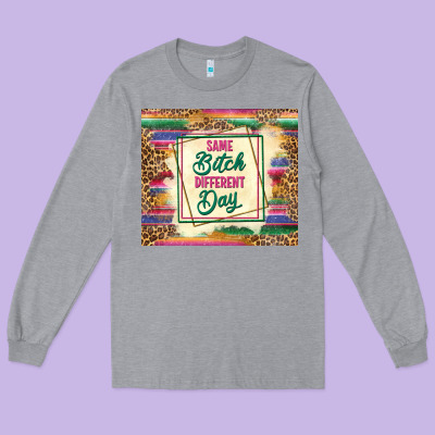 Same Bitch Different Day Long Sleeve Tee Designed By Tumblerdesignbyshophia