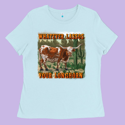 Whatever Lassos Your Longhorn Ladies Tee Designed By Ranaportraitstore