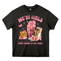 Were Girls Of Course We Need Three Drinks At All T Heavy Core Tee | Teevron