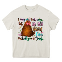 I May Look Calm But In My Head Ive Pecked You 3 Ti Heavy Core Tee | Teevron
