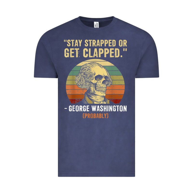 Stay Strapped Or Get Clapped George Washington Vintage Tee by FloraArt | Teevron