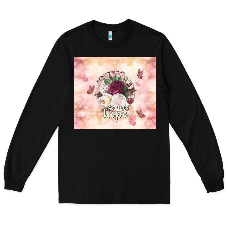 Where Flowers Bloom So Does Hope Long Sleeve Tee by TumblerDesignByShophia | Teevron