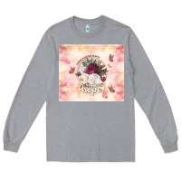 Heather Grey where flowers bloom so does hope Long Sleeve Tee - TumblerDesignByShophia