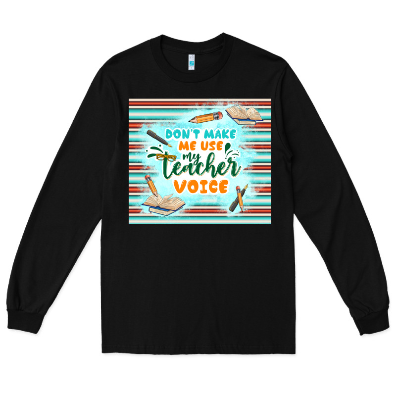 Don't Make Me Use My Teacher Voice Long Sleeve Tee by TumblerDesignByShophia | Teevron