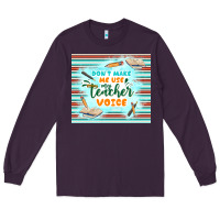 Plum don't make me use my teacher voice Long Sleeve Tee - TumblerDesignByShophia