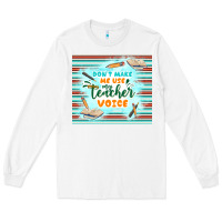 White don't make me use my teacher voice Long Sleeve Tee - TumblerDesignByShophia