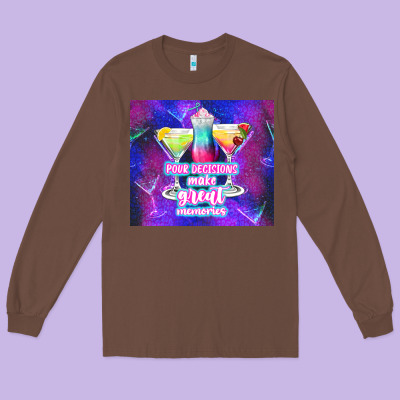 Pour Decisions Make Great Memories Long Sleeve Tee Designed By Tumblerdesignbyshophia
