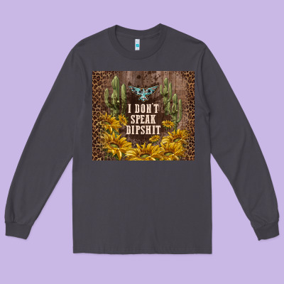 I Don't Speak Dipshit Long Sleeve Tee Designed By Tumblerdesignbyshophia