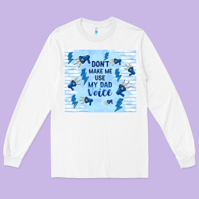 Don't Make Me Use My Dad Voice Long Sleeve Tee Designed By Tumblerdesignbyshophia
