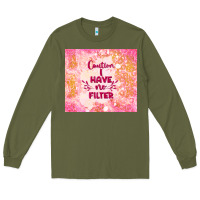 Army Green caution i have no filter Long Sleeve Tee - TumblerDesignByShophia