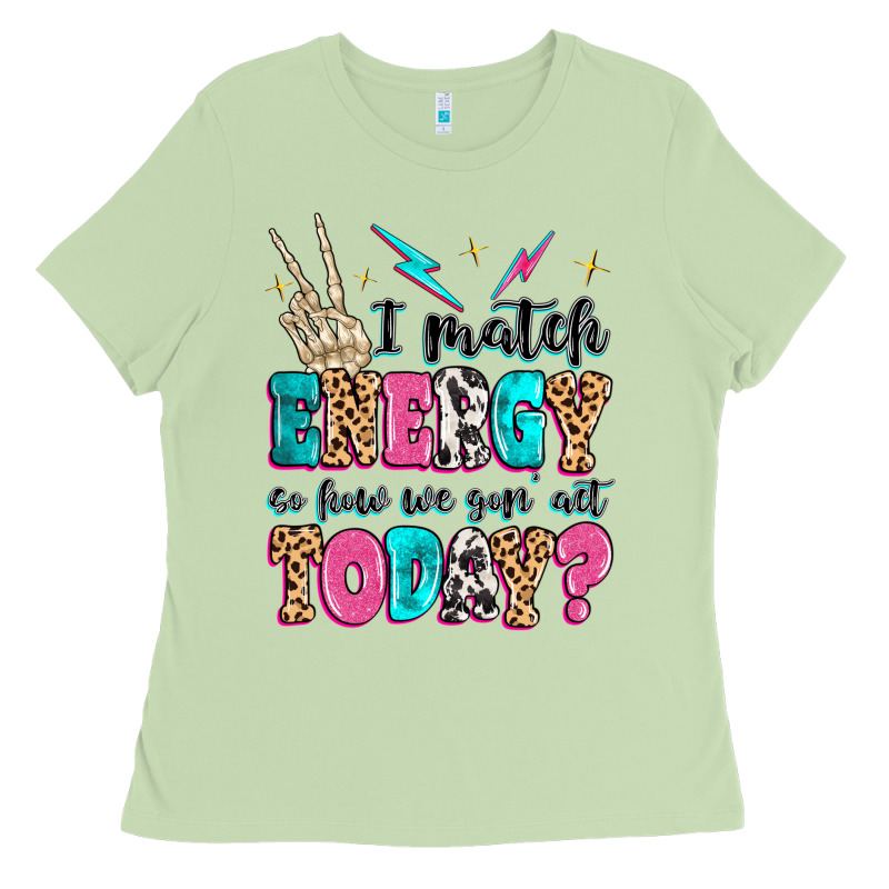 I Match Energy So How We Gon' Act Today Ladies Tee by MaliasSmallBusiness | Teevron