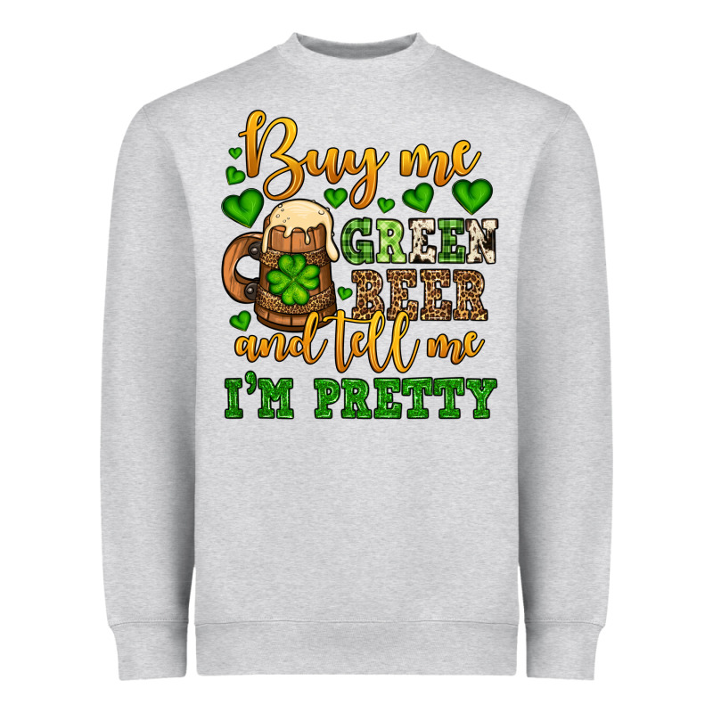 Buy Me Green Beer And Tell Me I'm Pretty Heavyweight Sweatshirt by OliviaCreatesArt | Teevron