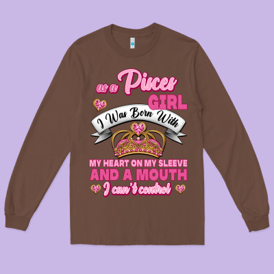 As A Pisces Girl I Was Born With My Heart On My Sleeve And A Mouth Long Sleeve Tee Designed By Jasminsmagicworld