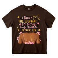 Chocolate Brown i love the woman i've become because i fought to b Heavy Core Tee - MaliasSmallBusiness
