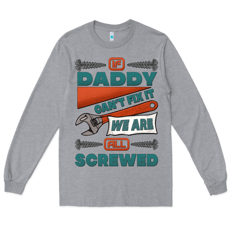 If Daddy Can't Fix It We Are All Screwed Long Sleeve Tee by Jasminsmagicworld | Teevron