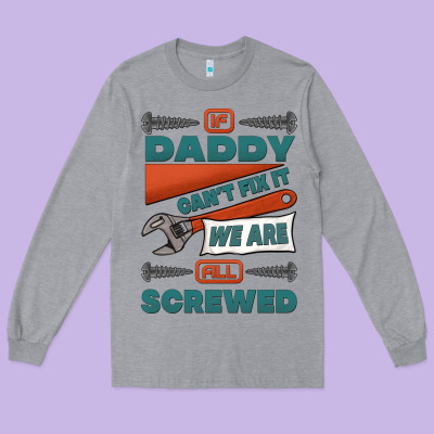 If Daddy Can't Fix It We Are All Screwed Long Sleeve Tee Designed By Jasminsmagicworld