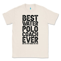 Natural Best Coach Ever And Bought Me This Water Polo Coac Classic Tee - tuanDangUi