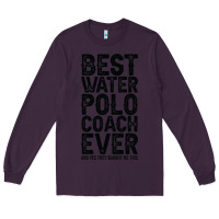 Plum Best Coach Ever And Bought Me This Water Polo Coac Long Sleeve Tee - tuanDangUi