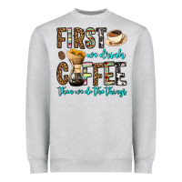 Heather Grey first we drink coffee then we do the things Heavyweight Sweatshirt - OliviaCreatesArt