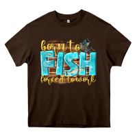 Chocolate Brown born to fish forced to work Heavy Core Tee - NancyCooperArtShop