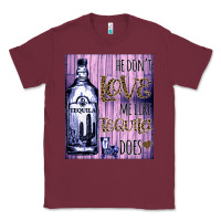 Burgundy He don't like me like Tequila does nobody can Classic Tee - Bettercallsaul