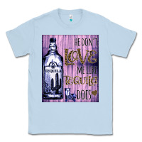Dusty Blue He don't like me like Tequila does nobody can Classic Tee - Bettercallsaul