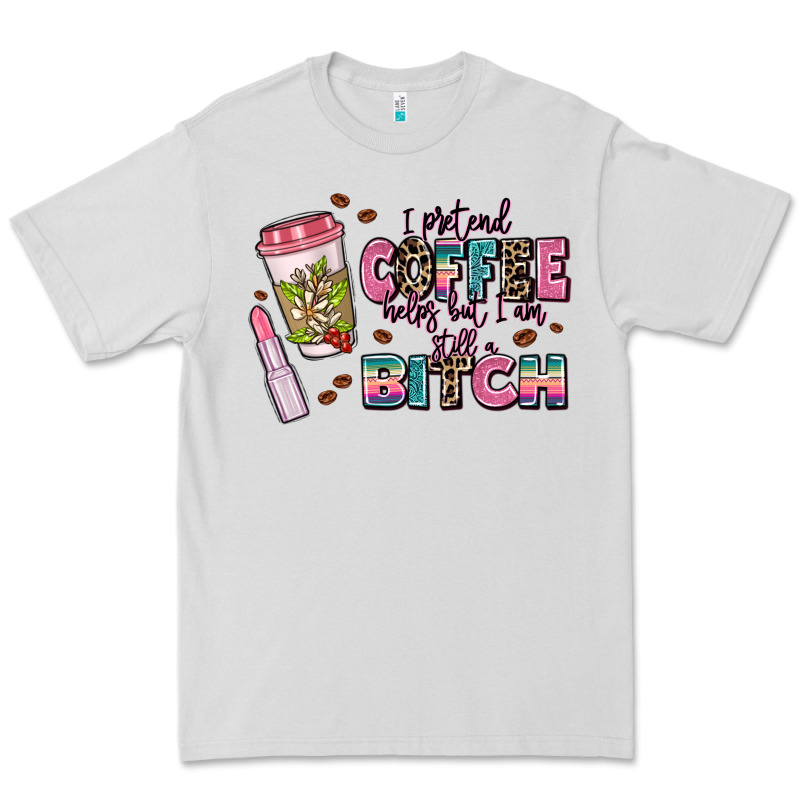 I Pretend Coffee Helps But Im Still A Bitch Premium Tee by MaliasSmallBusiness | Teevron