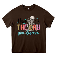 Chocolate Brown have the day you deserve Heavy Core Tee - MaliasSmallBusiness