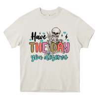 Have The Day You Deserve Heavy Core Tee | Teevron