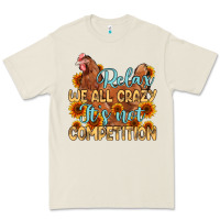 Relax We All Crazy It S Not Competition Premium Tee | Teevron