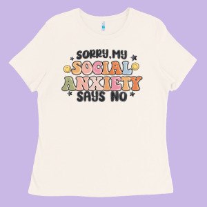 Sorry My Social Anxiety Says No Ladies Tee Designed By Maliassmallbusiness