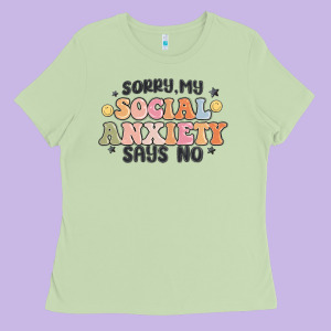 Sorry My Social Anxiety Says No Ladies Tee Designed By Maliassmallbusiness