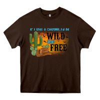 Chocolate Brown if i was a cowgirl i d be wild and free Heavy Core Tee - MaliasSmallBusiness