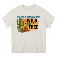 Cream if i was a cowgirl i d be wild and free Heavy Core Tee - MaliasSmallBusiness