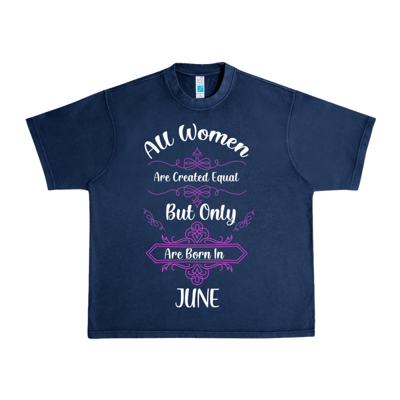 All Women Are Created Equal But Only The Smartest Are Born In June Urban Heavy Tee by Bettercallsaul | Teevron