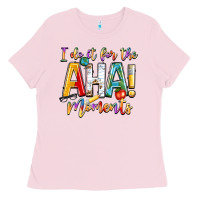 Bubblegum Pink i do it for the aha moments Ladies Tee - NancyCooperArtShop