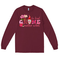 Burgundy Be kind gnome matter what Valentine's Day Long Sleeve Tee - HowdyJamesFarm