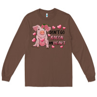 Chestnut Valentine's Day Don't Go Bacon My Heart Long Sleeve Tee - RanaPortraitStore